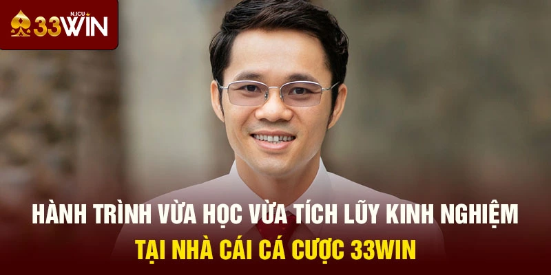 Hành trình vừa học vừa tích lũy kinh nghiệm tại nhà cái cá cược 33Win