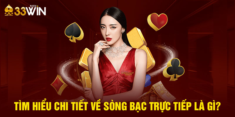 Tìm hiểu chi tiết về sòng bạc trực tiếp là gì?