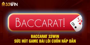 Baccarat 33Win- Sức hút game bài lôi cuốn hấp dẫn