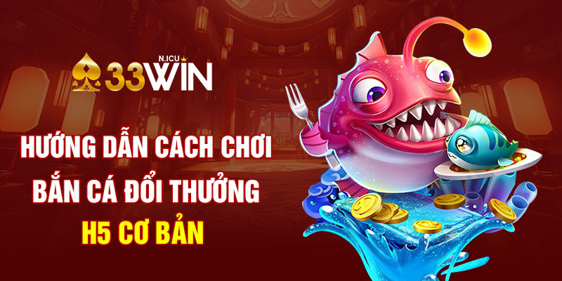 Hướng dẫn cách chơi bắn cá đổi thưởng H5 cơ bản 