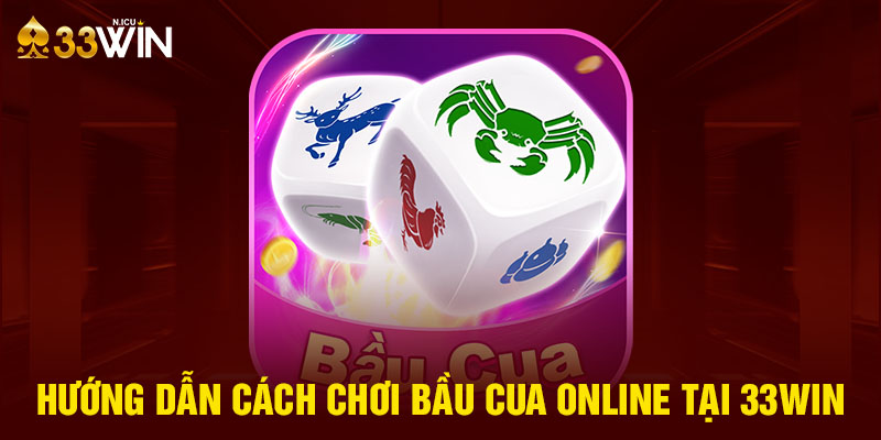 Hướng dẫn cách chơi bầu cua online tại 33Win