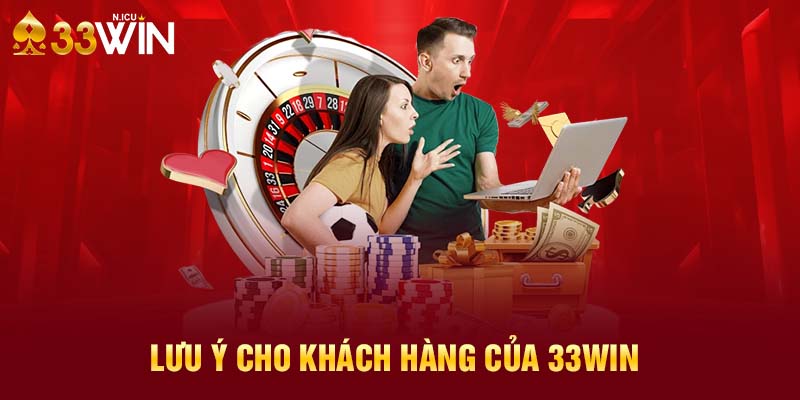 Lưu ý cho khách hàng của 33Win