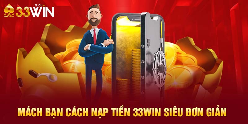 Mách bạn cách nạp tiền 33WIN siêu đơn giản