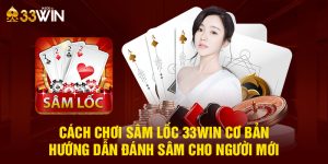 Cách Chơi Sâm Lốc 33Win Cơ Bản- Hướng Dẫn Đánh Sâm Cho Người Mới