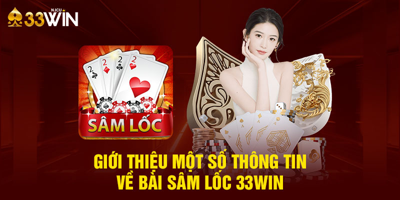 Giới thiệu một số thông tin về bài sâm lốc 33Win