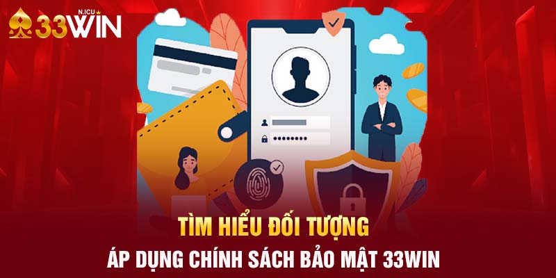 Tìm hiểu đối tượng áp dụng chính sách bảo mật 33Win