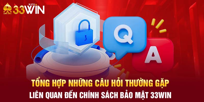 Tổng hợp những câu hỏi thường gặp liên quan đến chính sách bảo mật 33Win